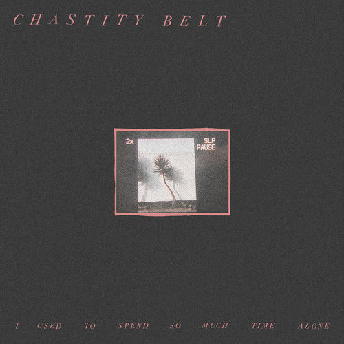 Chastity Belt - I Used to Spend So Much Time Alone (Digital Download)